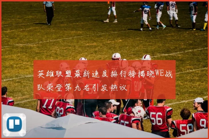 英雄联盟最新速度排行榜揭晓WE战队荣登第九名引发热议