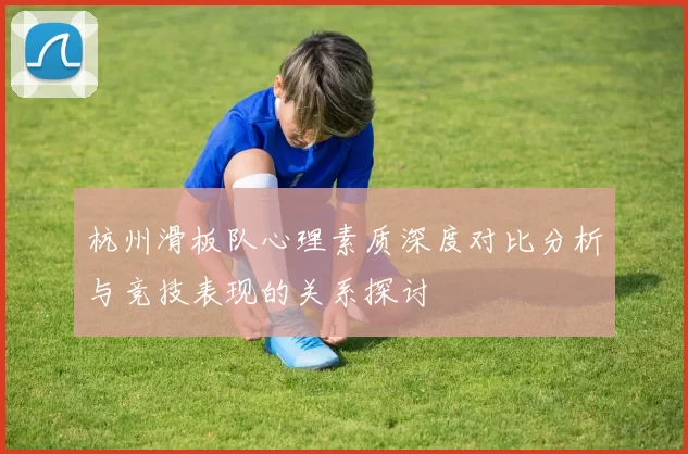 杭州滑板队心理素质深度对比分析与竞技表现的关系探讨