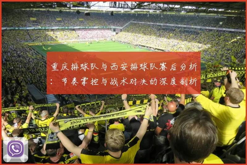 重庆排球队与西安排球队赛后分析：节奏掌控与战术对决的深度剖析