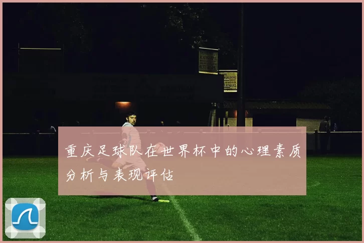 重庆足球队在世界杯中的心理素质分析与表现评估