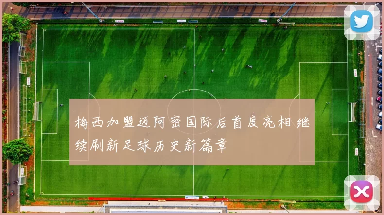 梅西加盟迈阿密国际后首度亮相 继续刷新足球历史新篇章