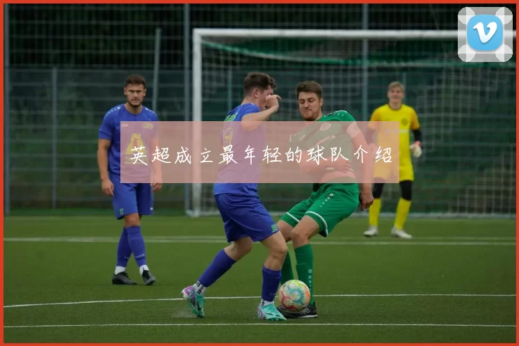 英超成立最年轻的球队介绍