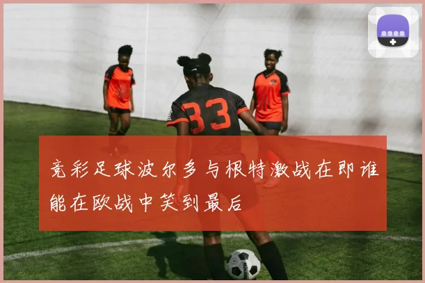 竞彩足球波尔多与根特激战在即谁能在欧战中笑到最后